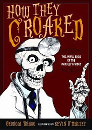 How They Croaked: The Awful Ends of the Awfully Famous by Georgia Bragg, illustrated by Kevin O'Malley